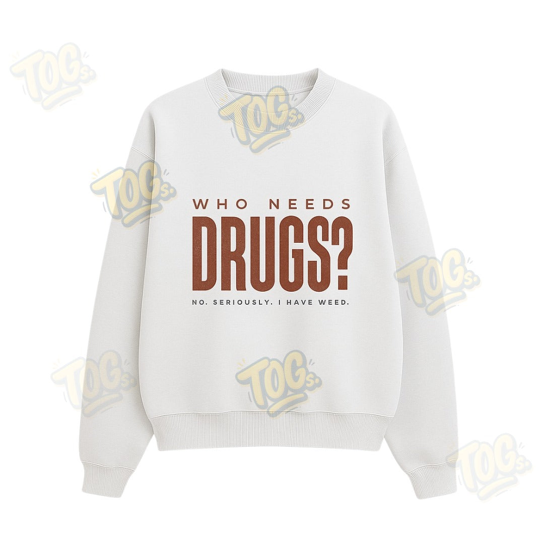WHO NEEDS DRUGS? Sweatshirt