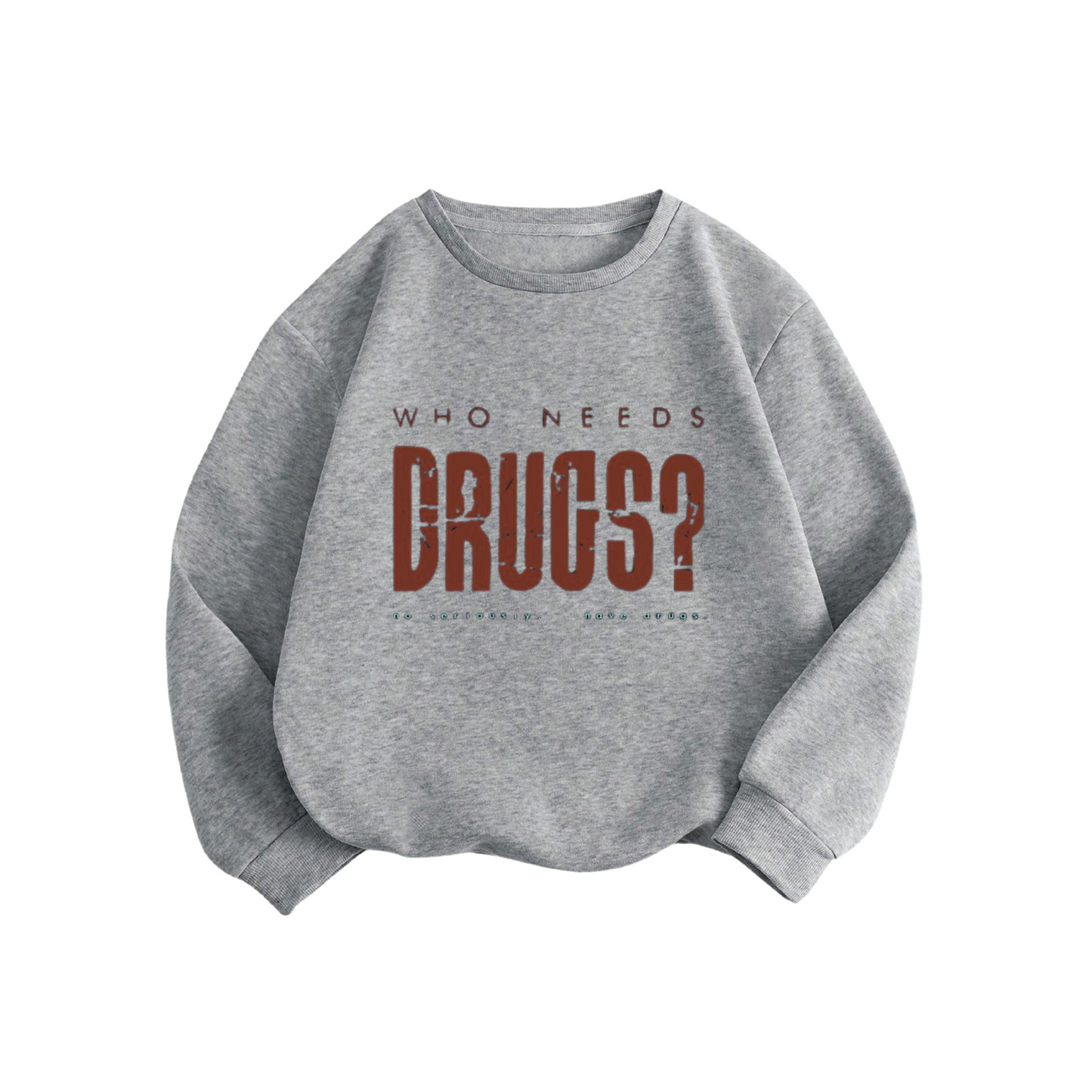 Who Needs DRUGS? Sweatshirt