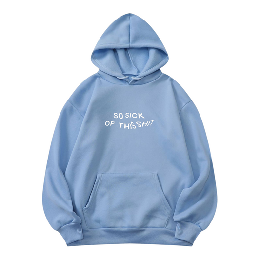 So Sick of this SHIT Hoodie