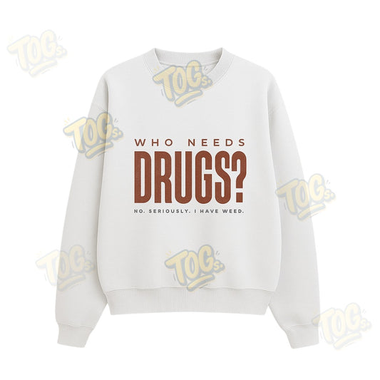WHO NEEDS DRUGS? Sweatshirt